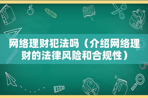 網(wǎng)絡(luò)理財犯法嗎（介紹網(wǎng)絡(luò)理財?shù)姆娠L(fēng)險和合規(guī)性）
