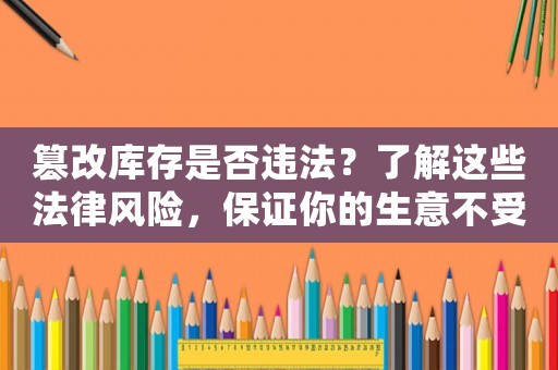 篡改庫存是否違法？了解這些法律風險，保證你的生意不受影響