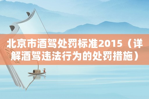 北京市酒駕處罰標準2015（詳解酒駕違法行為的處罰措施）