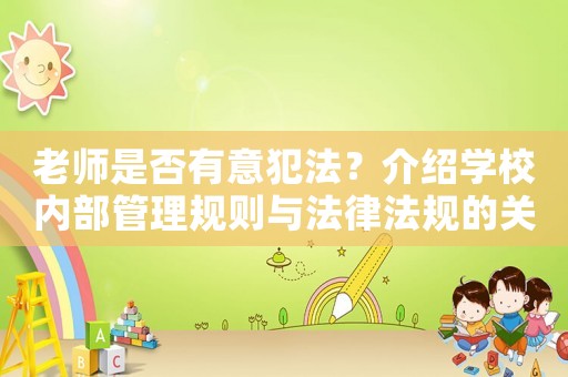 老師是否有意犯法？介紹學(xué)校內(nèi)部管理規(guī)則與法律法規(guī)的關(guān)系