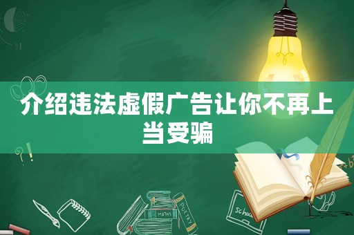 介紹違法虛假廣告讓你不再上當(dāng)受騙