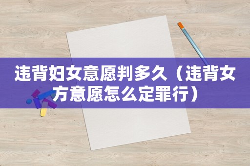 違背婦女意愿判多久（違背女方意愿怎么定罪行）