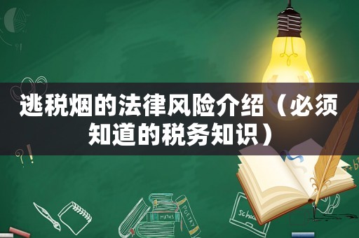 逃稅煙的法律風(fēng)險(xiǎn)介紹（必須知道的稅務(wù)知識(shí)）