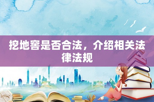 挖地窖是否合法，介紹相關法律法規