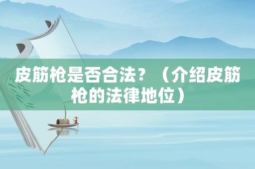 皮筋槍是否合法？（介紹皮筋槍的法律地位）
