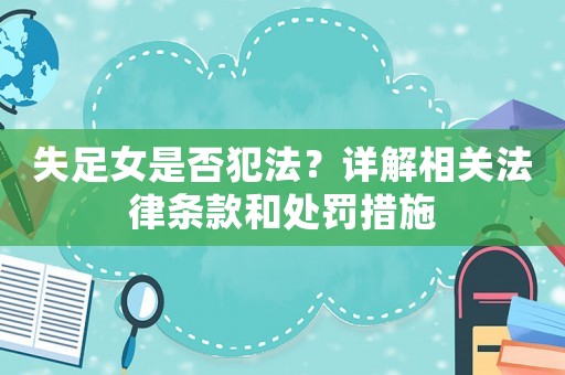 失足女是否犯法？詳解相關法律條款和處罰措施
