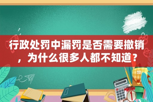 行政處罰中漏罰是否需要撤銷，為什么很多人都不知道？
