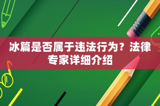 冰篇是否屬于違法行為？法律專(zhuān)家詳細(xì)介紹