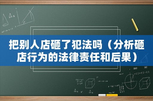 把別人店砸了犯法嗎（分析砸店行為的法律責(zé)任和后果）