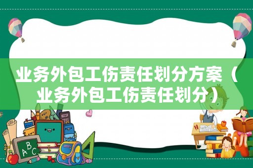 業務外包工傷責任劃分方案（業務外包工傷責任劃分）