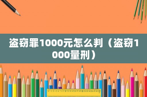 盜竊罪1000元怎么判（盜竊1000量刑）