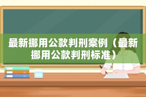 最新挪用公款判刑案例（最新挪用公款判刑標準）