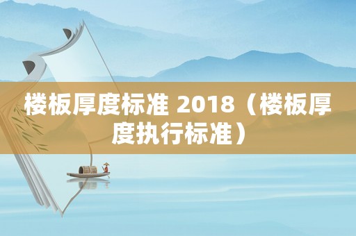 樓板厚度標準 2018（樓板厚度執(zhí)行標準）