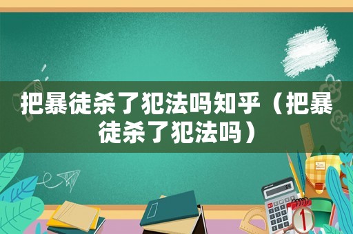 把暴徒殺了犯法嗎知乎（把暴徒殺了犯法嗎）