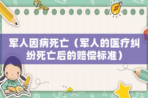 軍人因病死亡（軍人的醫療糾紛死亡后的賠償標準）