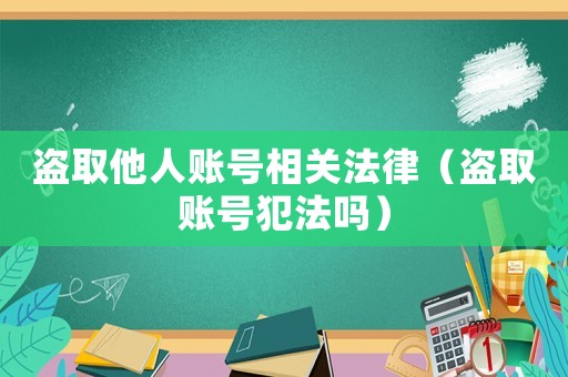 盜取他人賬號相關法律（盜取賬號犯法嗎）