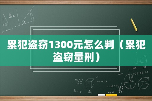 累犯盜竊1300元怎么判（累犯盜竊量刑）
