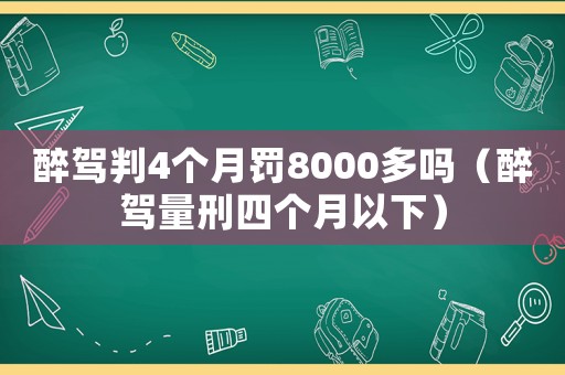 醉駕判4個月罰8000多嗎（醉駕量刑四個月以下）