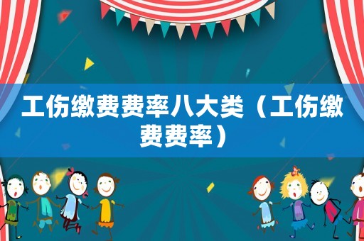 工傷繳費費率八大類（工傷繳費費率）