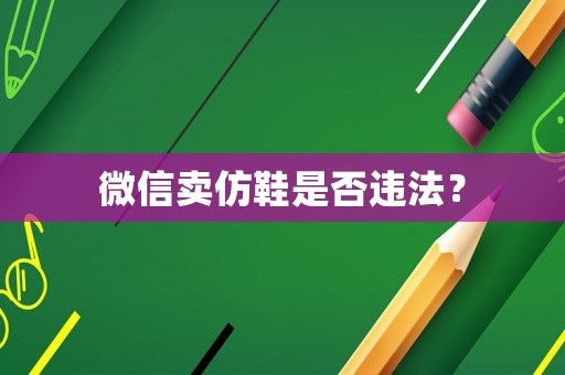 微信賣仿鞋是否違法？