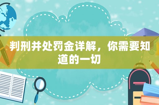 判刑并處罰金詳解，你需要知道的一切