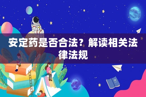 安定藥是否合法？解讀相關法律法規