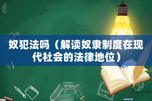 奴犯法嗎（解讀奴隸制度在現代社會的法律地位）
