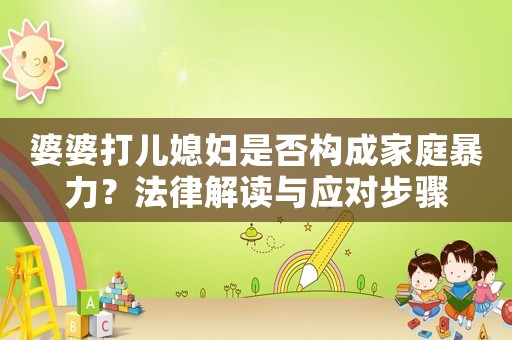 婆婆打兒媳婦是否構(gòu)成家庭暴力？法律解讀與應(yīng)對步驟
