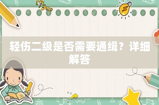 輕傷二級是否需要通緝？詳細解答