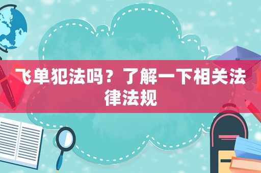 飛單犯法嗎？了解一下相關(guān)法律法規(guī)
