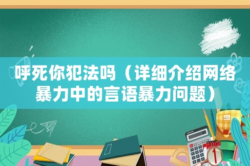 呼死你犯法嗎（詳細介紹網絡暴力中的言語暴力問題）