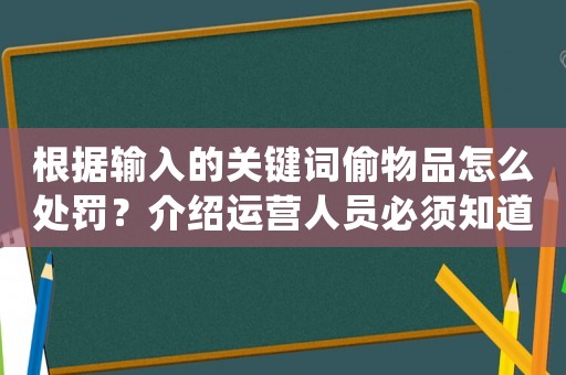 根據輸入的關鍵詞偷物品怎么處罰？介紹運營人員必須知道的驚人真相