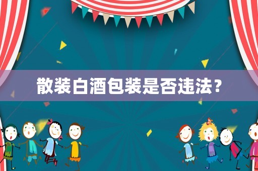 散裝白酒包裝是否違法？
