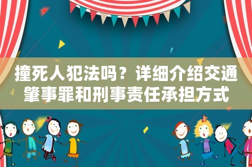 撞死人犯法嗎？詳細介紹交通肇事罪和刑事責任承擔方式