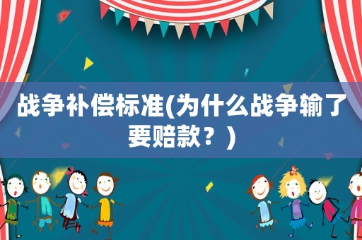 戰爭補償標準(為什么戰爭輸了要賠款？)
