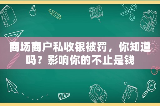 商場商戶私收銀被罰，你知道嗎？影響你的不止是錢