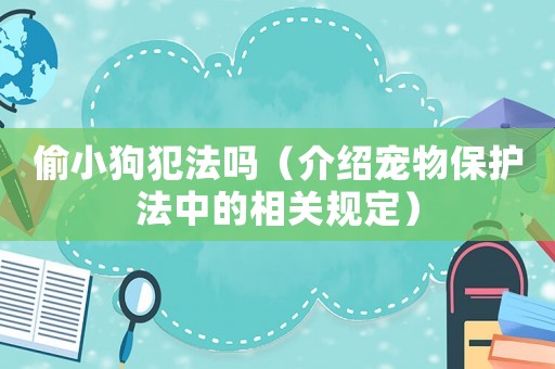 偷小狗犯法嗎（介紹寵物保護法中的相關規定）