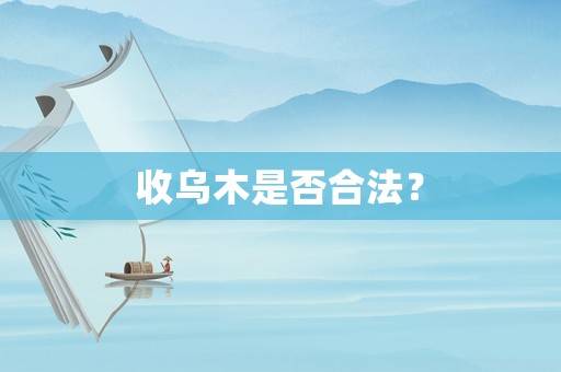 收烏木是否合法？