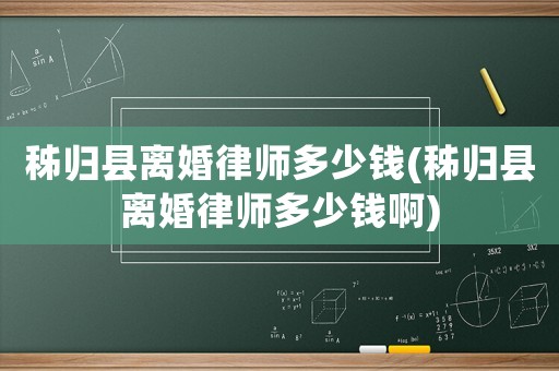 秭歸縣離婚律師多少錢(qián)(秭歸縣離婚律師多少錢(qián)啊)