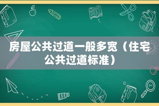 房屋公共過道一般多寬（住宅公共過道標準）