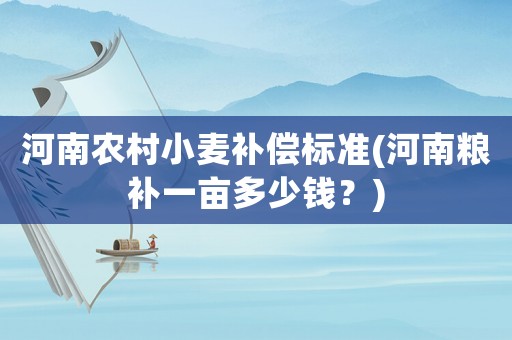 河南農村小麥補償標準(河南糧補一畝多少錢？)