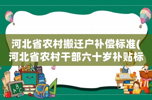 河北省農村搬遷戶補償標準(河北省農村干部六十歲補貼標準？)