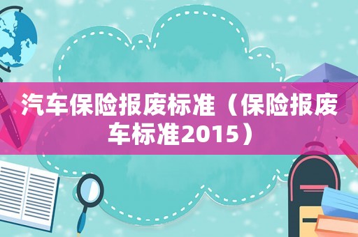 汽車保險報廢標準（保險報廢車標準2015）