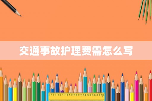 交通事故護理費需怎么寫