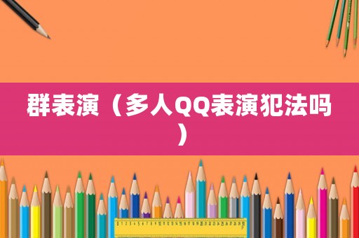 群表演（多人QQ表演犯法嗎）