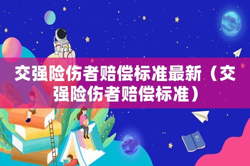 交強險傷者賠償標準最新（交強險傷者賠償標準）