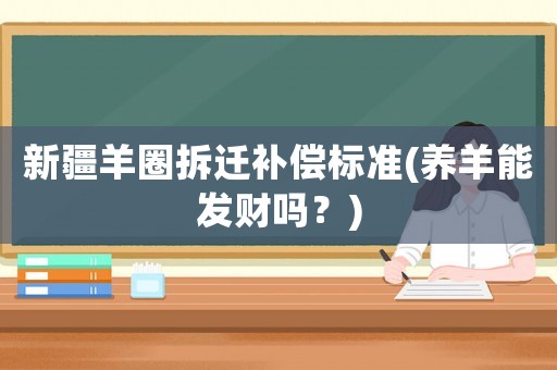 新疆羊圈拆遷補償標準(養羊能發財嗎？)