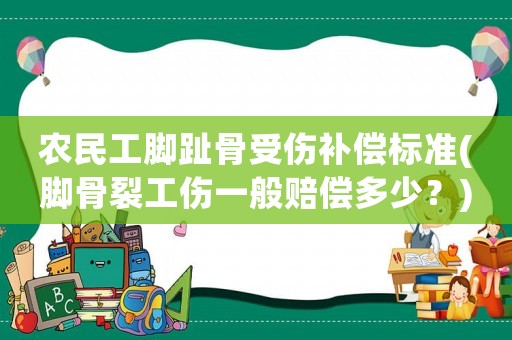 農(nóng)民工腳趾骨受傷補償標(biāo)準(zhǔn)(腳骨裂工傷一般賠償多少？)