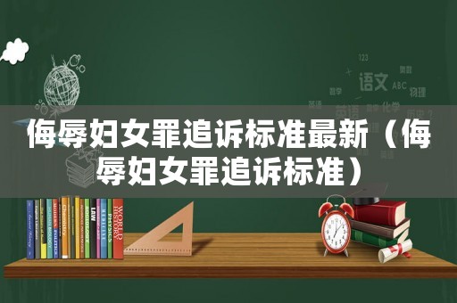 侮辱婦女罪追訴標(biāo)準(zhǔn)最新（侮辱婦女罪追訴標(biāo)準(zhǔn)）