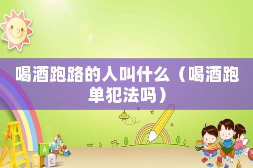 喝酒跑路的人叫什么（喝酒跑單犯法嗎）